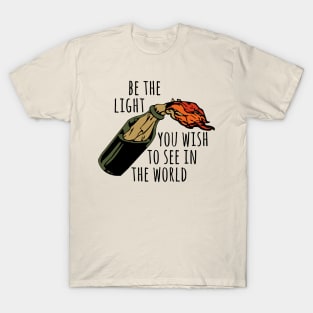 Be The Light You Wish To See In The World - Meme, Molotov, Ironic, Funny T-Shirt